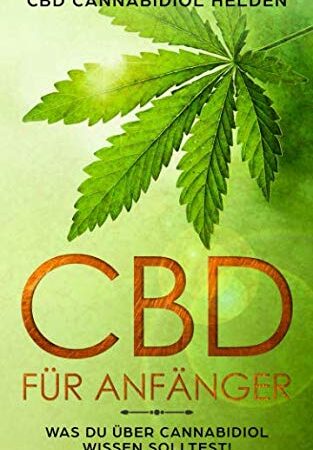 CBD für Anfänger: Was du über Cannabidiol wissen solltest! Grundlagenbuch für Anfänger. Wirkung, Anwendung, Einnahme, Dosierung und Studien